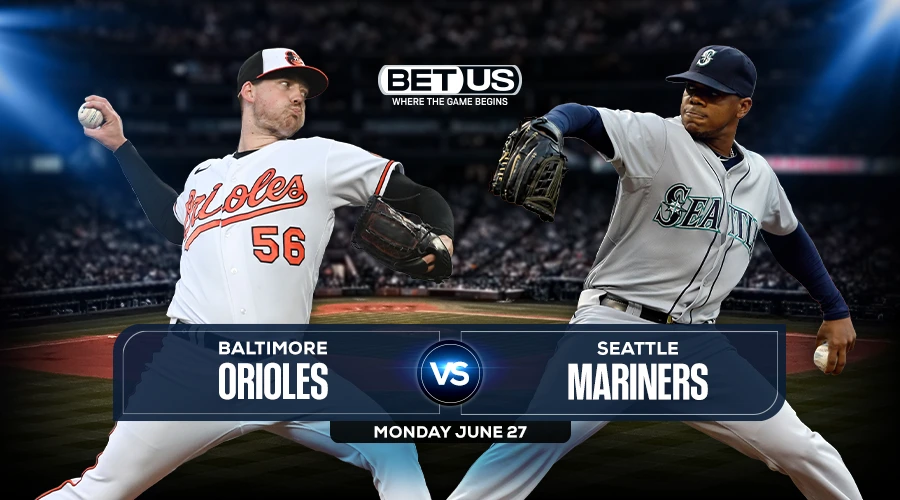 Orioles vs Mariners Predictions, Game Preview, Live Stream, Odds & Picks, June 27