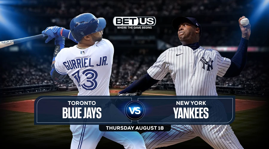 Blue Jays vs Yankees Predictions, Game Preview, Live Stream, Odds, Picks, Aug. 18