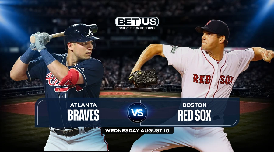 Braves vs Red Sox Predictions, Game Preview, Live Stream, Odds, Picks, Aug. 10