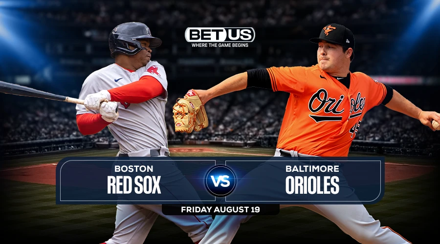 Red Sox vs Orioles Predictions, Game Preview, Live Stream, Odds & Picks, Aug. 19