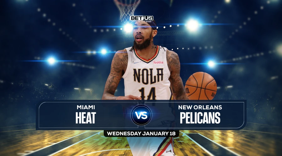 Heat vs Pelicans Prediction, Game Preview, Live Stream, Odds and Picks