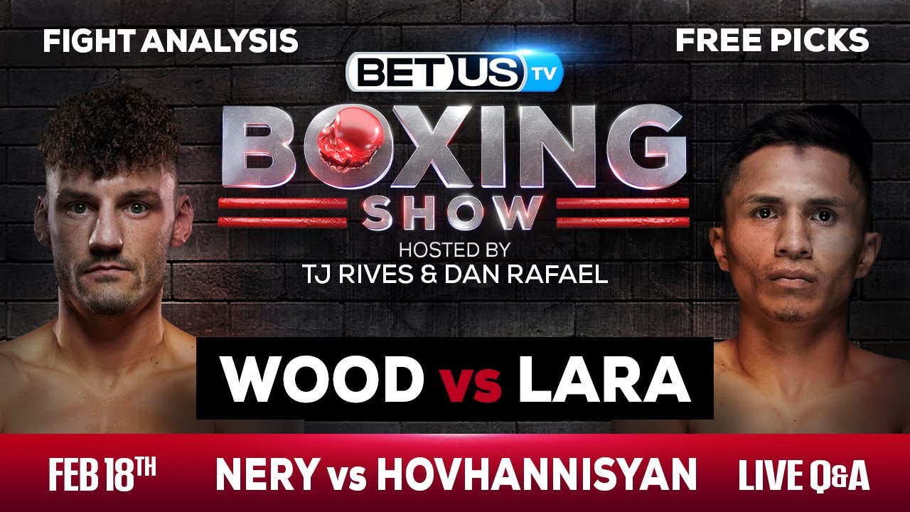 Wood vs Lara The Best Boxing Picks and Odds Friday, Feb 17th
