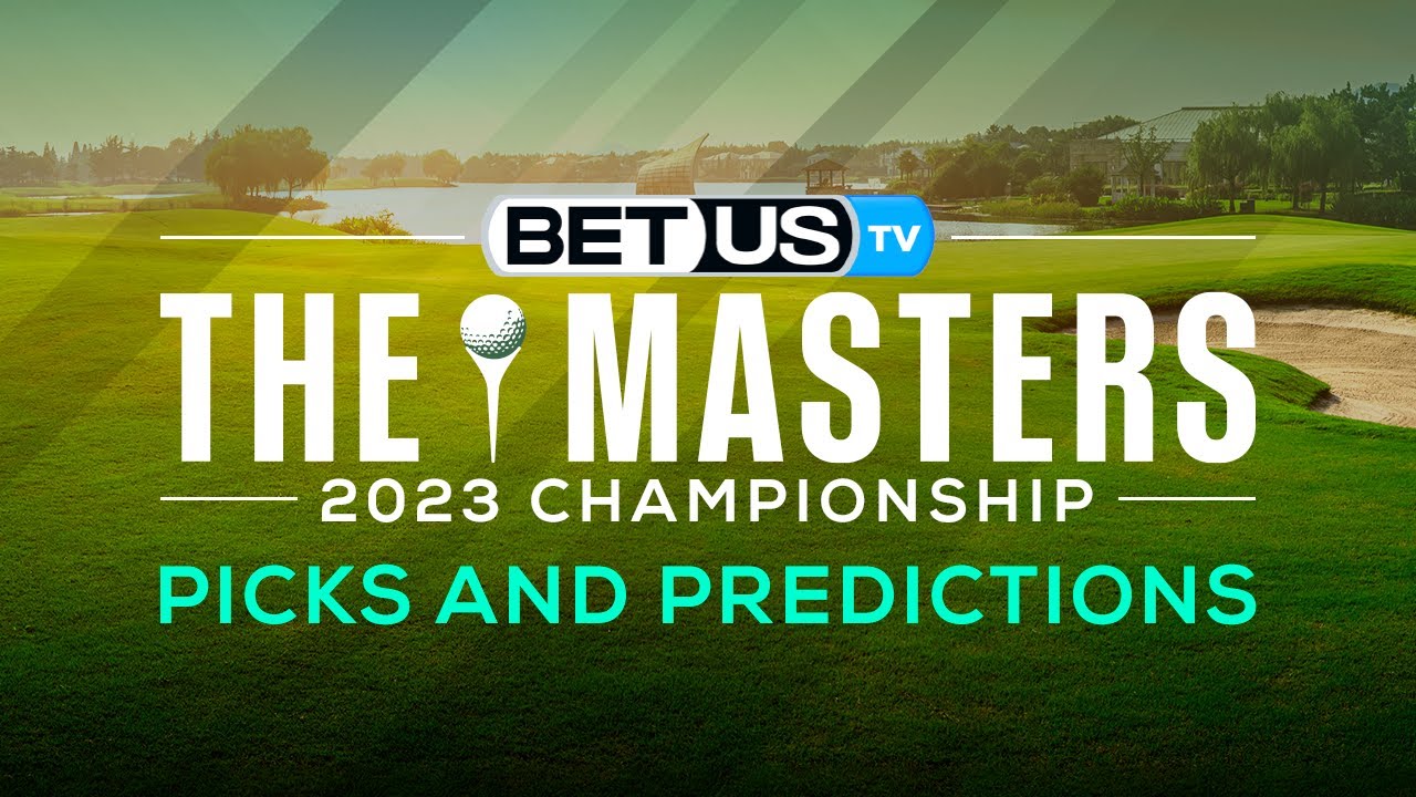 The 2023 Masters Tournament Golf Picks, Odds & Best Wagers