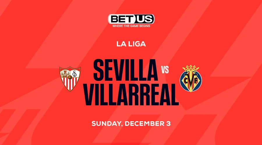 Sevilla vs Villarreal: Soccer Bet Picks for La Liga Crucial Match