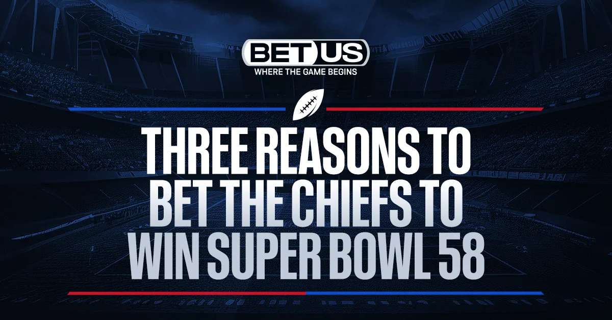 Three Reasons to Bet the Chiefs to Win Super Bowl 58
