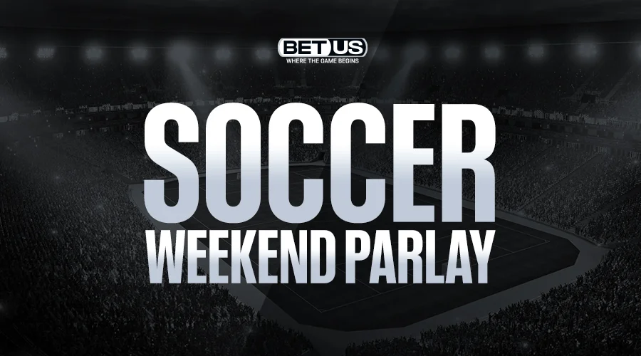 Our 3 Best Soccer Picks for a Weekend Parlay Bet