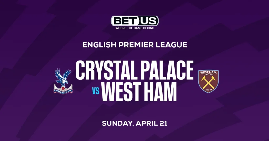 Crystal Palace vs West Ham Prediction, Odds and Betting Tips 4/21/24