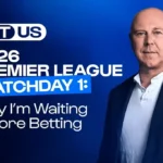 2026 Premier League Matchday 1: Why I’m Waiting Before Betting